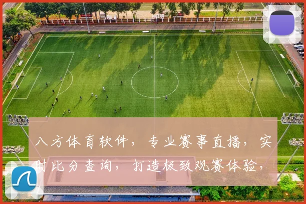 八方体育软件，专业赛事直播，实时比分查询，打造极致观赛体验，助力球迷狂欢