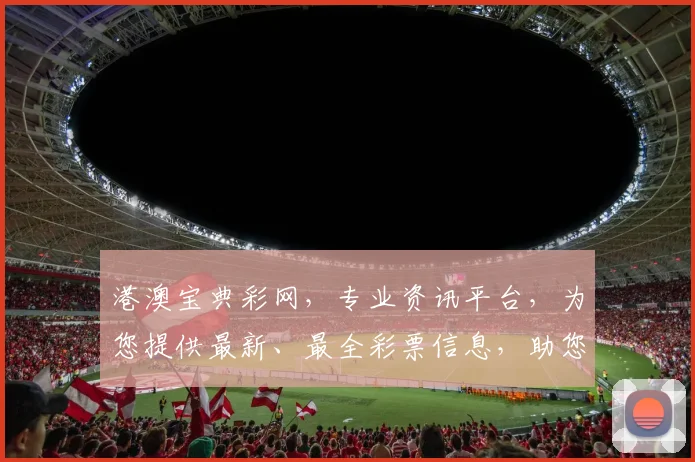 港澳宝典彩网，专业资讯平台，为您提供最新、最全彩票信息，助您轻松中奖，快乐生活