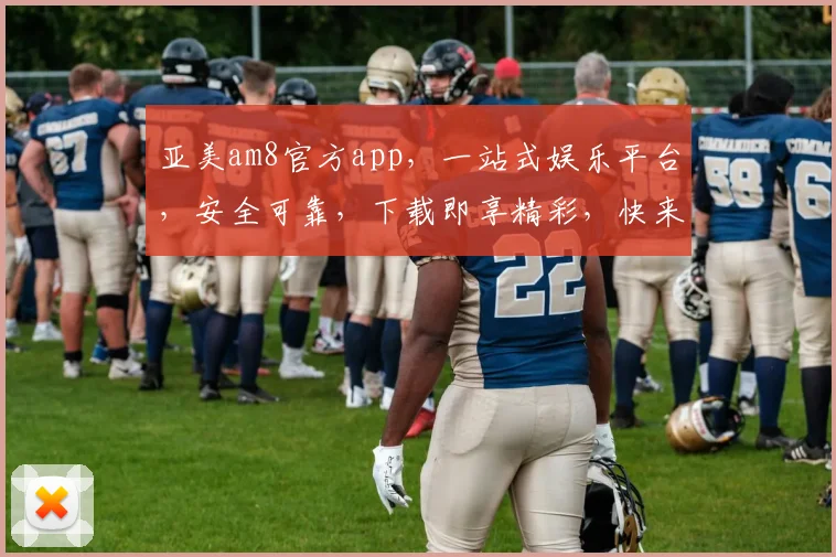 亚美am8官方app，一站式娱乐平台，安全可靠，下载即享精彩，快来体验